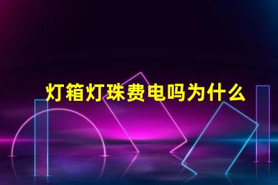 灯箱灯珠费电吗为什么 灯箱灯珠
